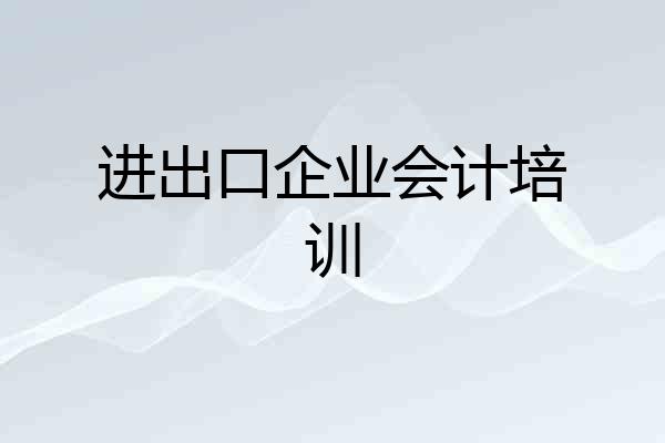 进出口企业会计培训