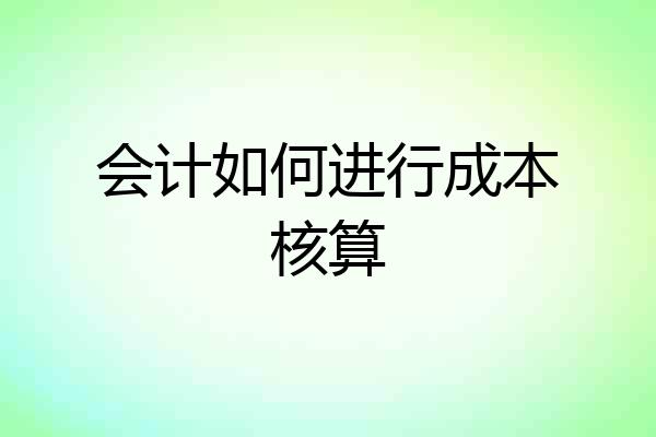 会计如何进行成本核算
