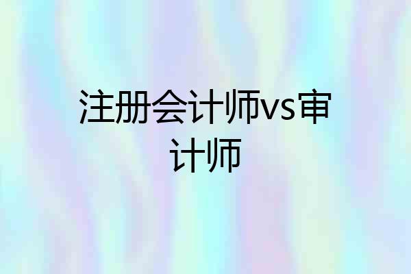注册会计师vs审计师