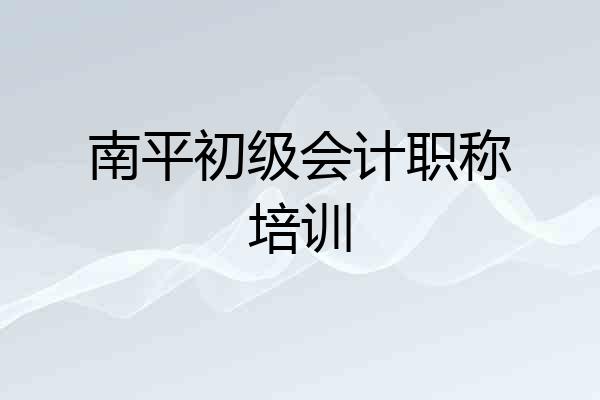 南平初级会计职称培训