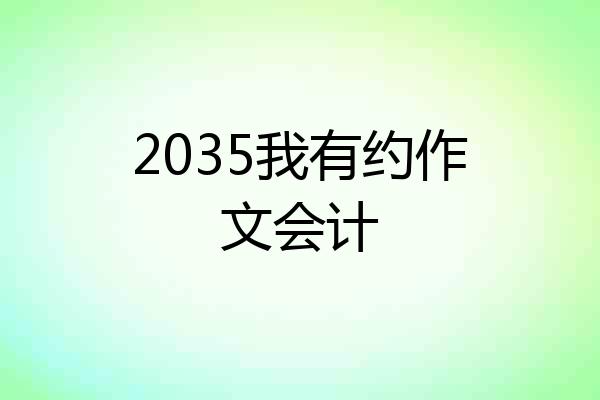 2035我有约作文会计