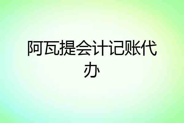 阿瓦提会计记账代办