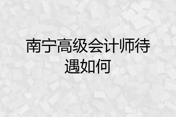 南宁高级会计师待遇如何