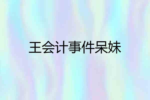 王会计事件呆妹
