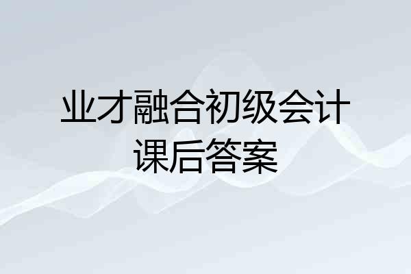 业才融合初级会计课后答案