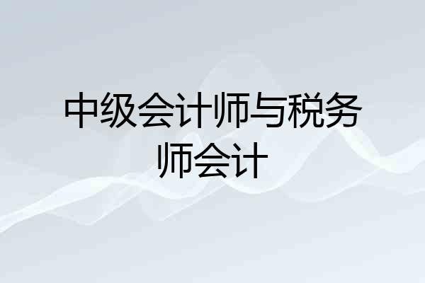 中级会计师与税务师会计