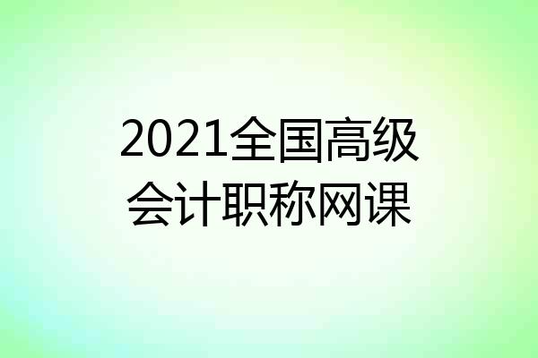 2021全国高级会计职称网课