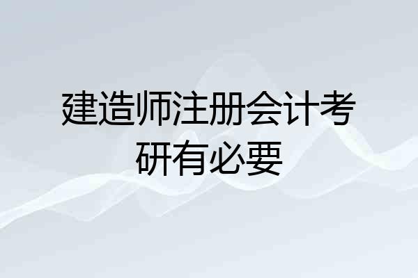 建造师注册会计考研有必要