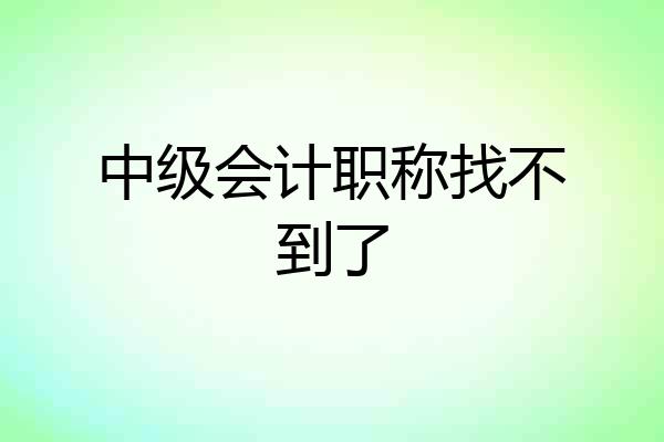 中级会计职称找不到了