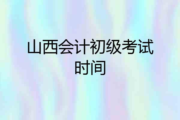 山西会计初级考试时间