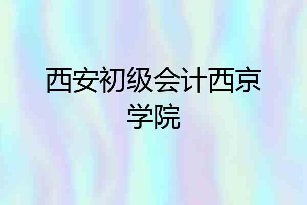 西安初级会计西京学院