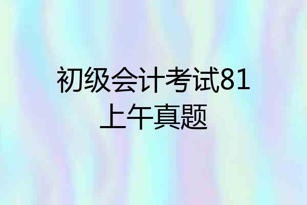 初级会计考试81上午真题