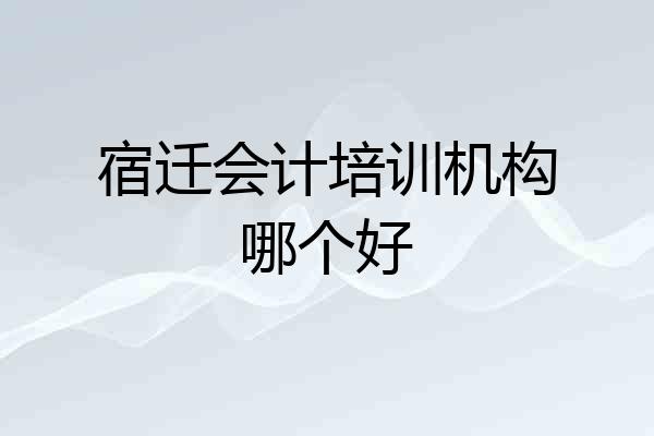 宿迁会计培训机构哪个好