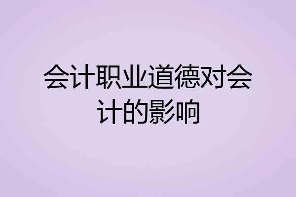 会计职业道德对会计的影响