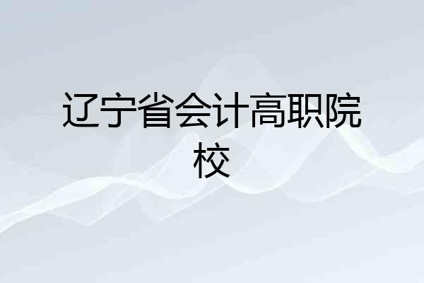 辽宁省会计高职院校