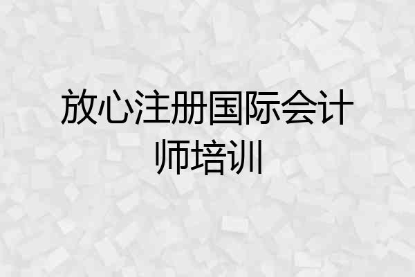 放心注册国际会计师培训