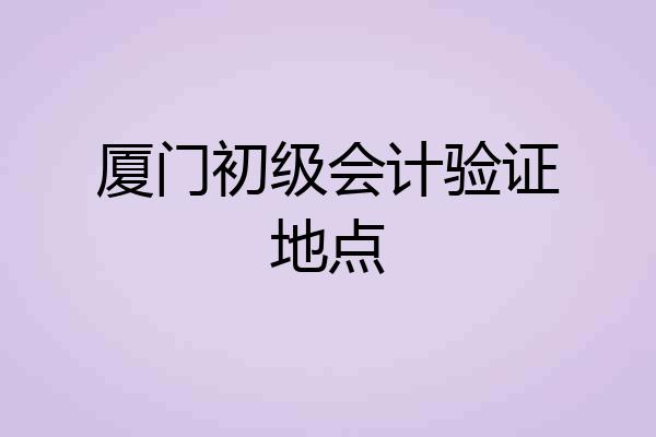 厦门初级会计验证地点