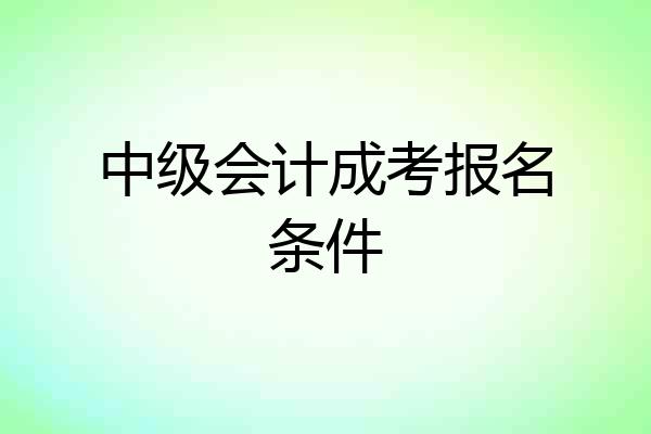 中级会计成考报名条件