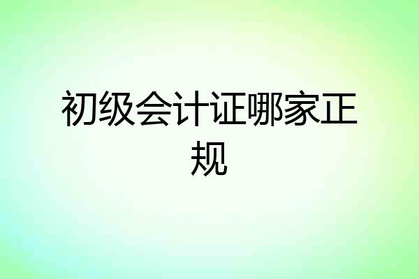初级会计证哪家正规