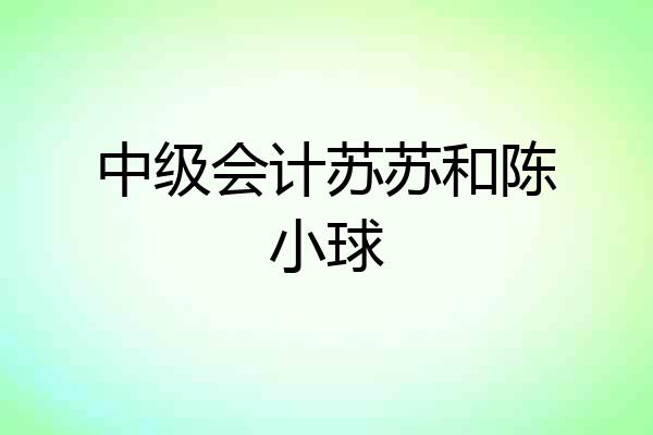 中级会计苏苏和陈小球