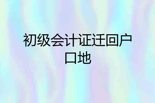 初级会计证迁回户口地