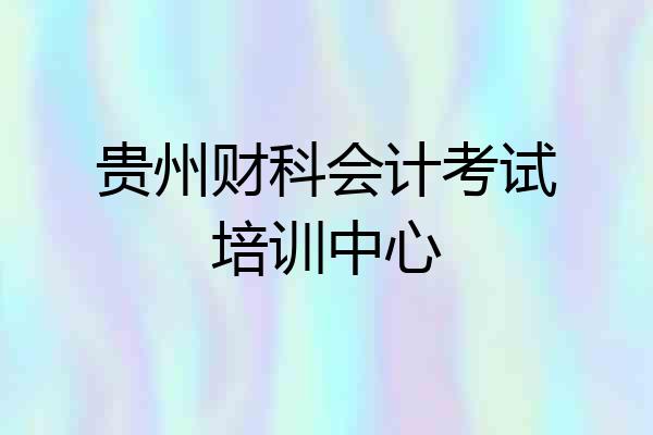 贵州财科会计考试培训中心