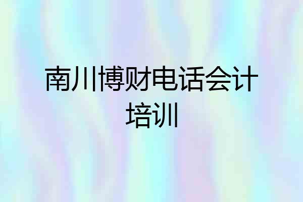 南川博财电话会计培训
