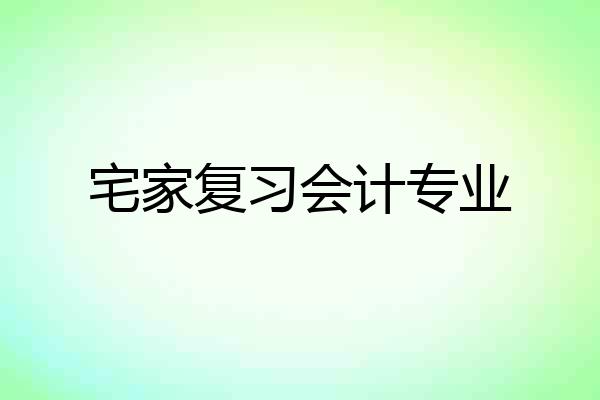 宅家复习会计专业