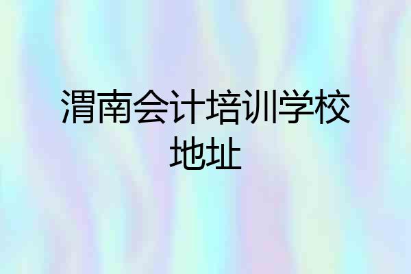 渭南会计培训学校地址