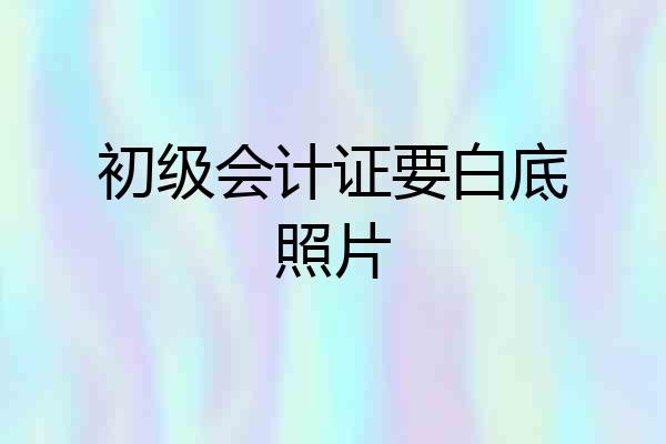 初级会计证要白底照片