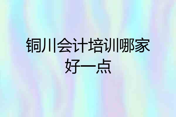 铜川会计培训哪家好一点