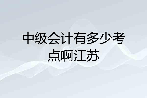 中级会计有多少考点啊江苏