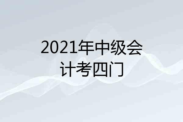 2021年中级会计考四门
