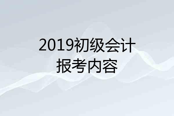 2019初级会计报考内容