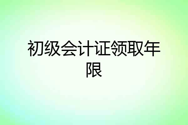 初级会计证领取年限