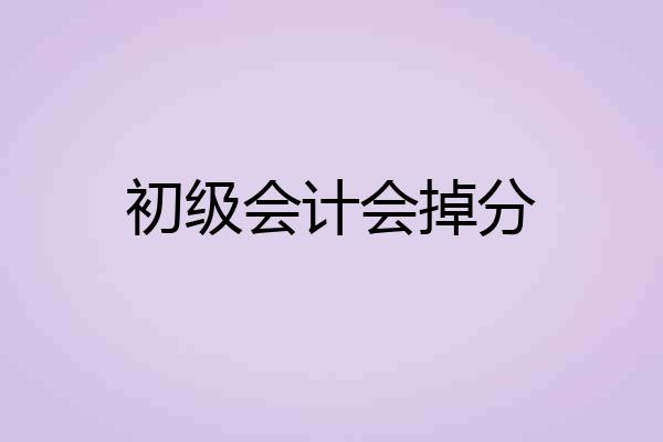 初级会计会掉分