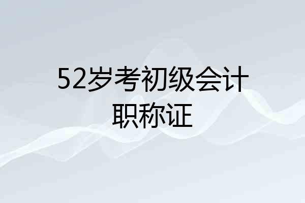 52岁考初级会计职称证