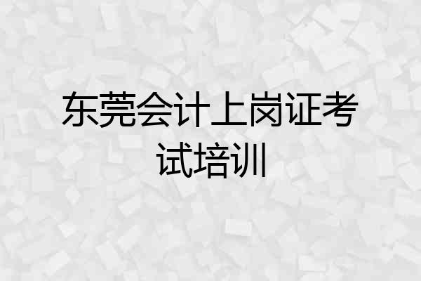 东莞会计上岗证考试培训