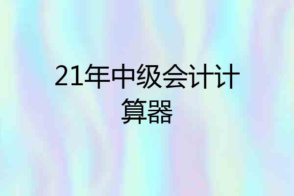 21年中级会计计算器