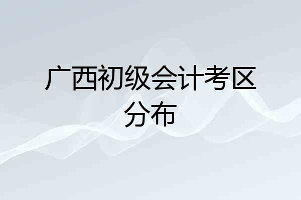广西初级会计考区分布