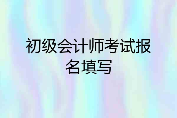 初级会计师考试报名填写