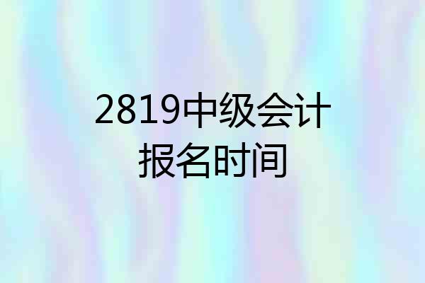 2819中级会计报名时间