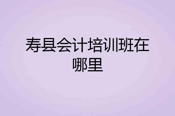 寿县会计培训班在哪里