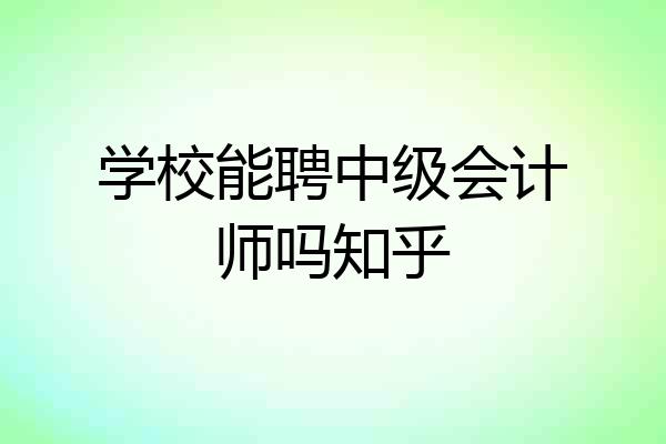 学校能聘中级会计师吗知乎