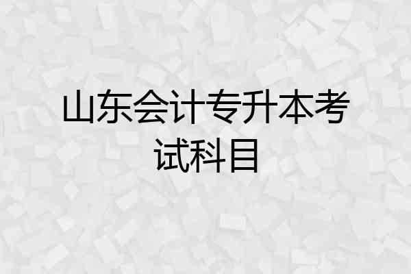 山东会计专升本考试科目