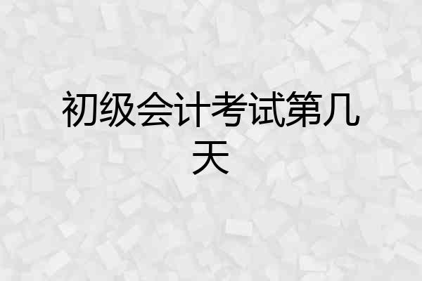 初级会计考试第几天