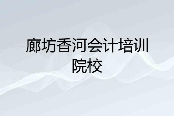 廊坊香河会计培训院校