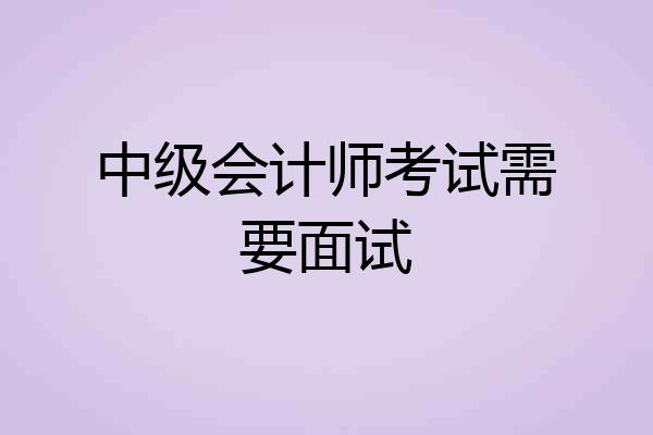 中级会计师考试需要面试
