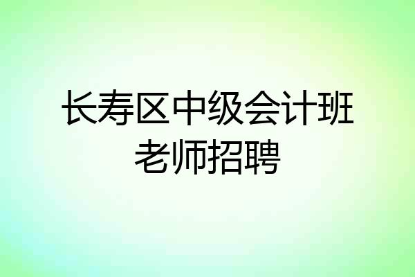 长寿区中级会计班老师招聘