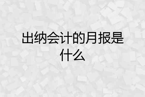 出纳会计的月报是什么